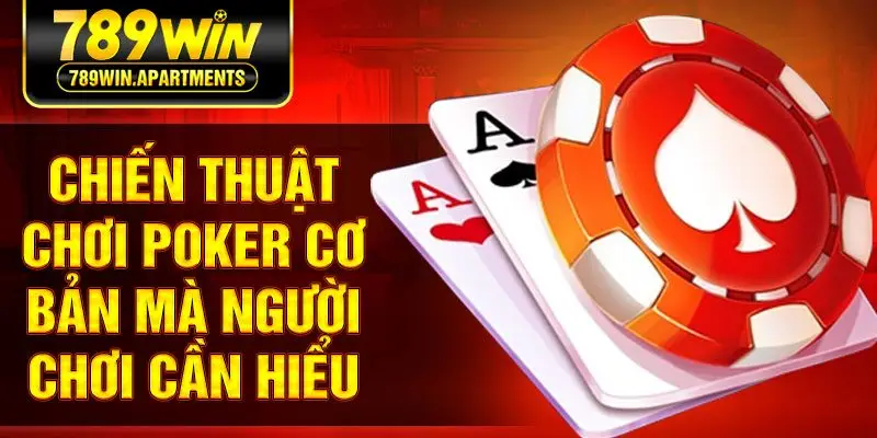 Chiến thuật chơi Poker cơ bản mà người chơi cần hiểu