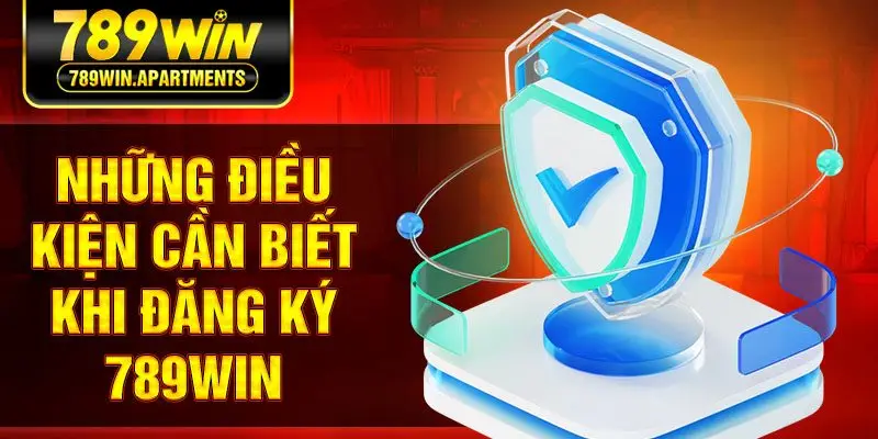 Những điều kiện cần biết khi đăng ký 789win