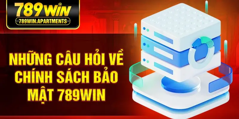 Những câu hỏi về chính sách bảo mật 789win