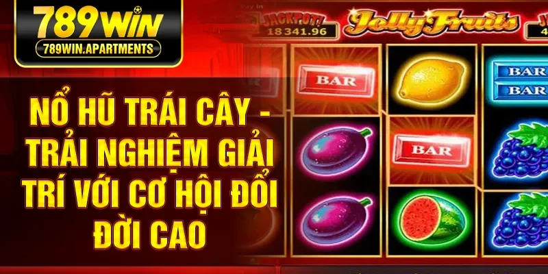 Nổ Hũ Trái Cây - Trải Nghiệm Giải Trí Với Cơ Hội Đổi Đời Cao